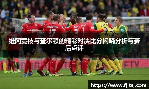 维冈竞技与查尔顿的精彩对决比分揭晓分析与赛后点评